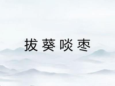 拔葵啖枣 拔葵啖枣