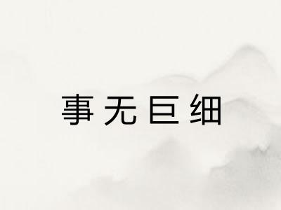 事无巨细 事无巨细