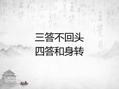 三答不回头四答和身转 三答不回头四答和身转