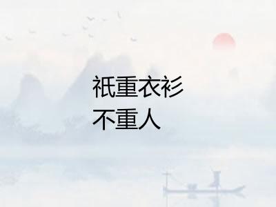 祇重衣衫不重人 祇重衣衫不重人