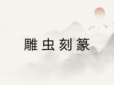 雕虫刻篆 雕虫刻篆