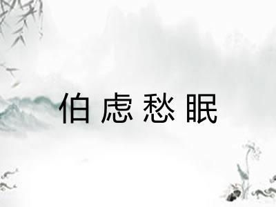 伯虑愁眠 伯虑愁眠