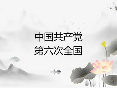 中国共产党第六次全国代表大会 中国共产党第六次全国代表大会