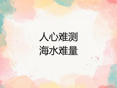 人心难测海水难量