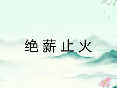 绝薪止火 绝薪止火