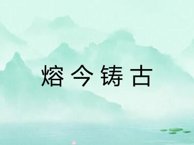 熔今铸古 熔今铸古
