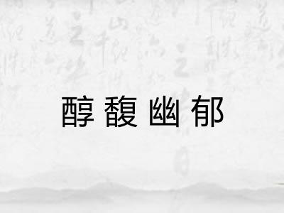 醇馥幽郁 醇馥幽郁