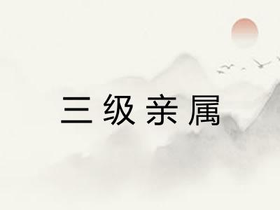 三级亲属 三级亲属