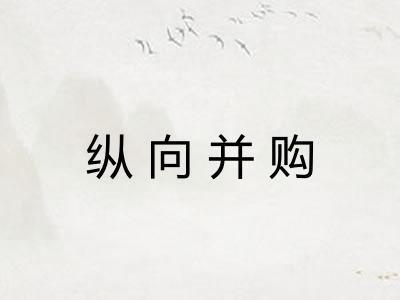 纵向并购 纵向并购