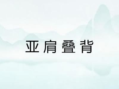 亚肩叠背 亚肩叠背