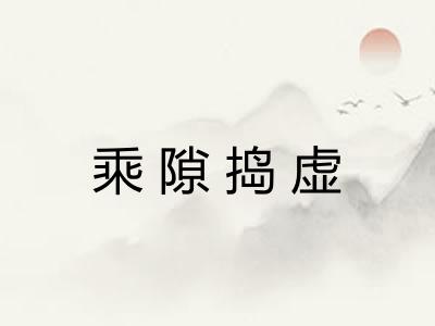 乘隙捣虚 乘隙捣虚