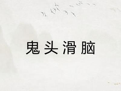 鬼头滑脑 鬼头滑脑