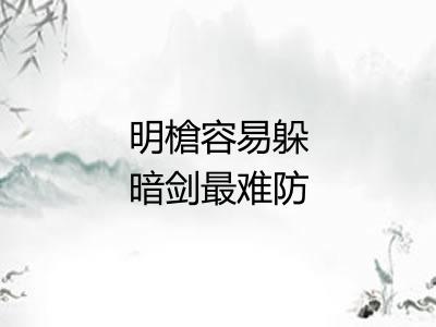 明槍容易躲暗剑最难防 明槍容易躲暗剑最难防