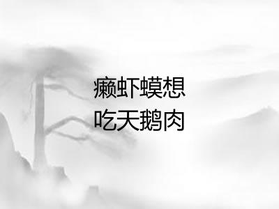 癞虾蟆想吃天鹅肉 癞虾蟆想吃天鹅肉