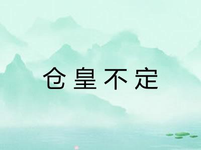 仓皇不定 仓皇不定