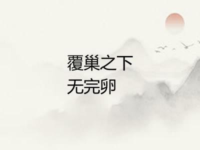 覆巢之下无完卵 覆巢之下无完卵