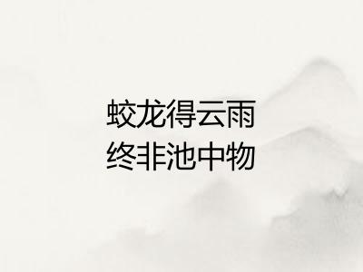 蛟龙得云雨终非池中物