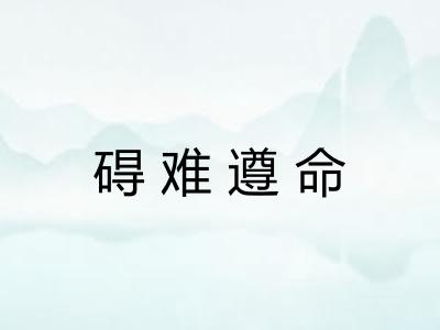 碍难遵命 碍难遵命