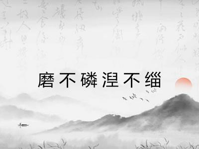 磨不磷湼不缁 磨不磷湼不缁