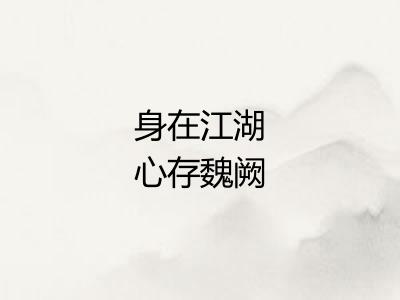 身在江湖心存魏阙