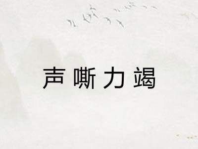 声嘶力竭 声嘶力竭