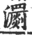 瀱(印刷字体·宋·广韵)